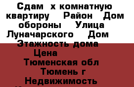 Сдам 2х комнатную квартиру  › Район ­ Дом обороны  › Улица ­ Луначарского  › Дом ­ 9 › Этажность дома ­ 5 › Цена ­ 20 000 - Тюменская обл., Тюмень г. Недвижимость » Квартиры аренда   . Тюменская обл.,Тюмень г.